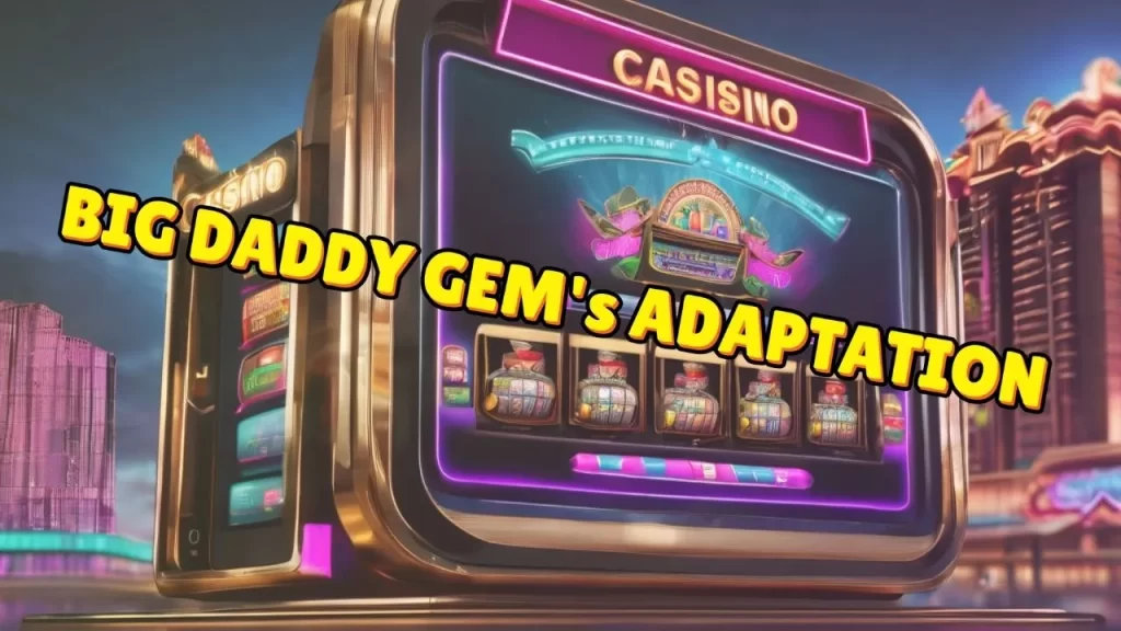 Big Daddy Gem’s Adaptation